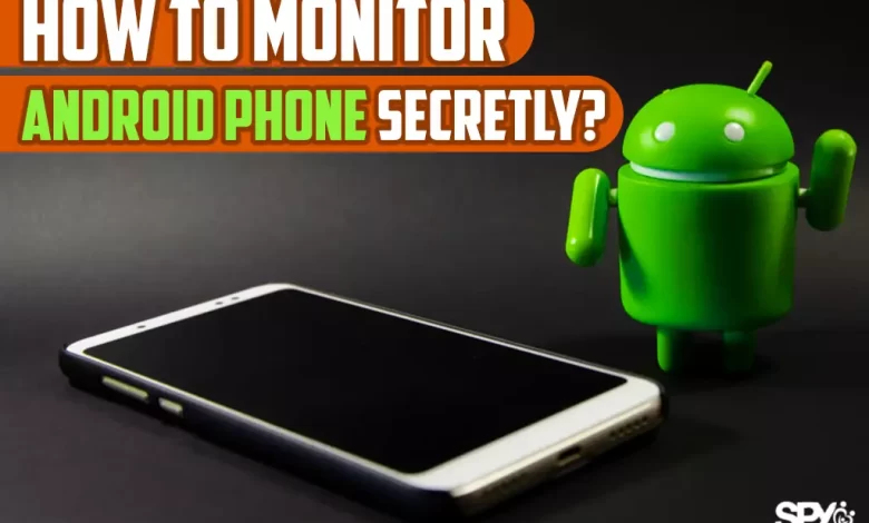 How to monitor Android phone secretly?