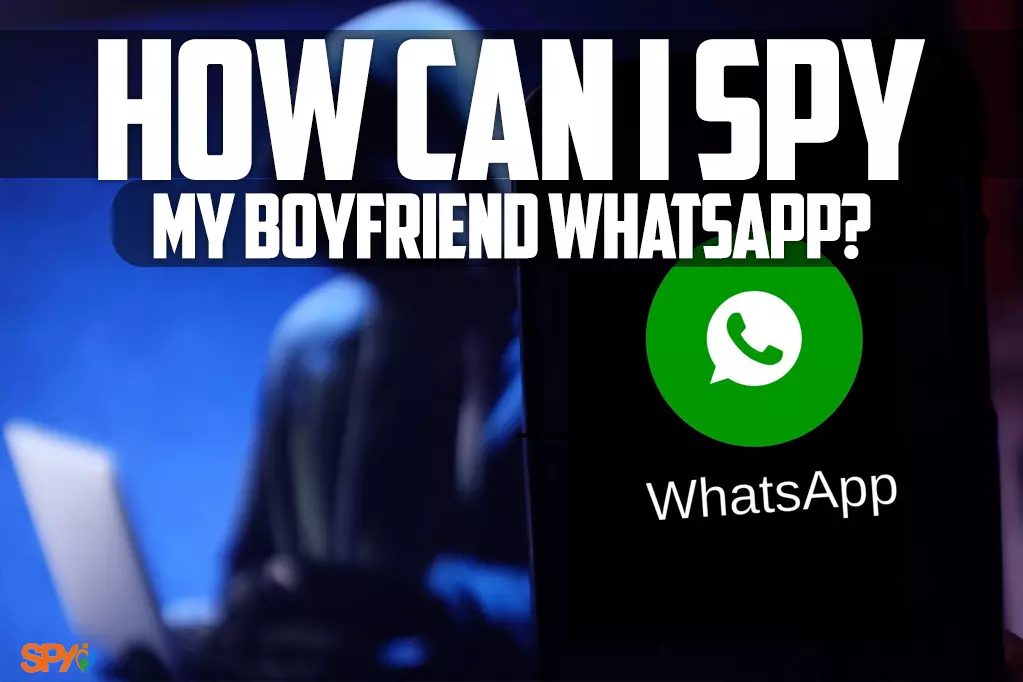 How can I spy my boyfriend WhatsApp