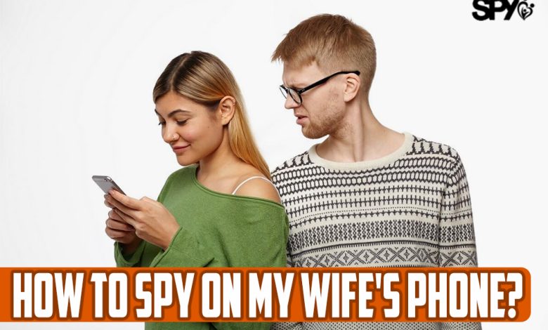 How to Spy on My Wife's Phone?