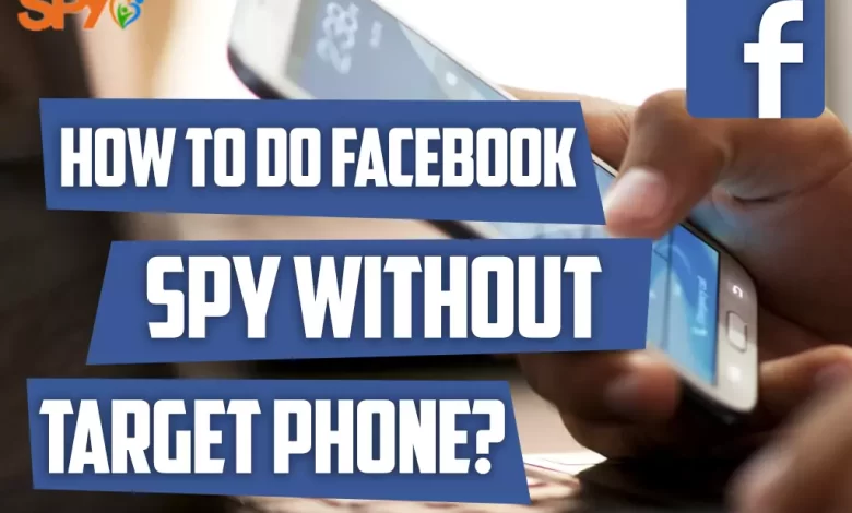 How to do Facebook spy without target phone?