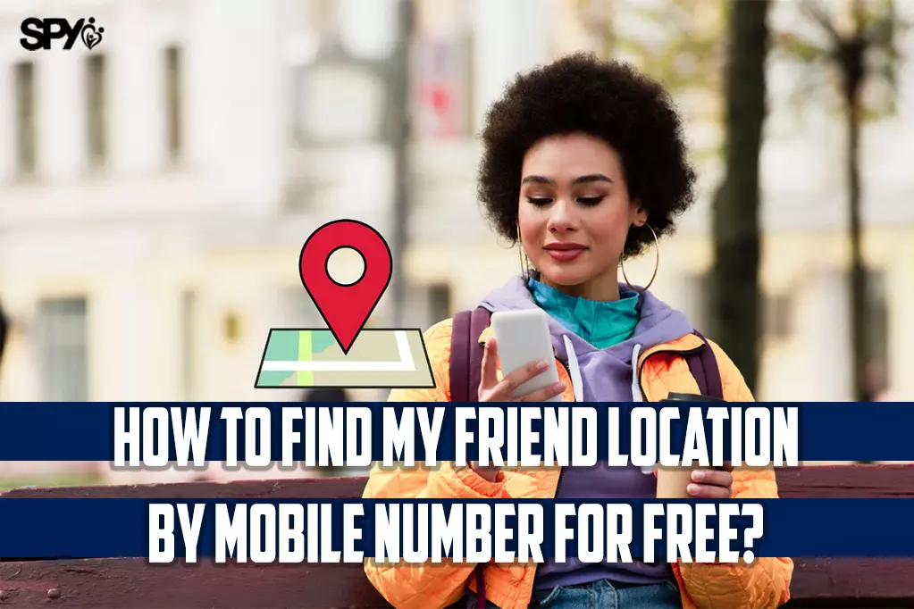 How to find my friend location by mobile number for free?