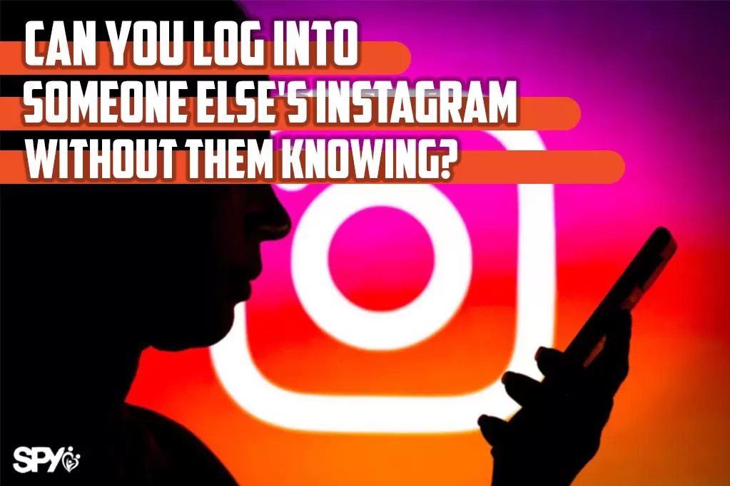 Can you log into someone else's Instagram without them knowing?