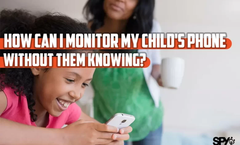 How can I monitor my child's phone without them knowing?