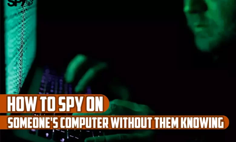 How to spy on someone's computer without them knowing?