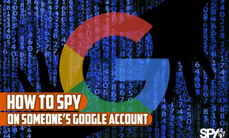 How to spy on someone's google account?