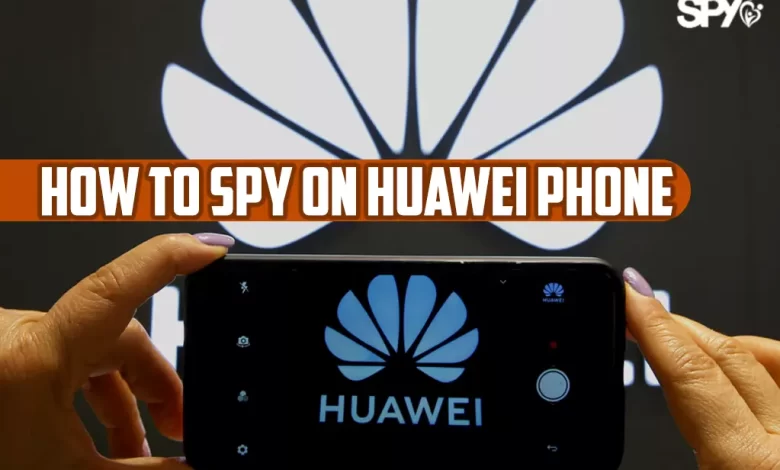How to spy on Huawei phone?