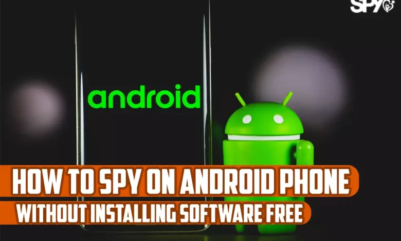 How to spy on android phone without installing software free?
