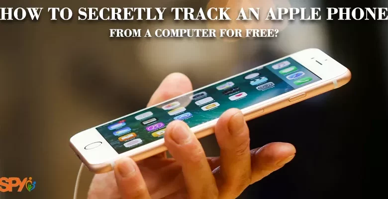 How to secretly track an apple phone from a computer for free?