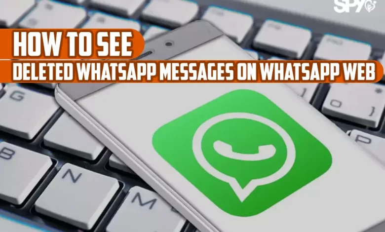 How to see deleted whatsapp messages on whatsapp web?